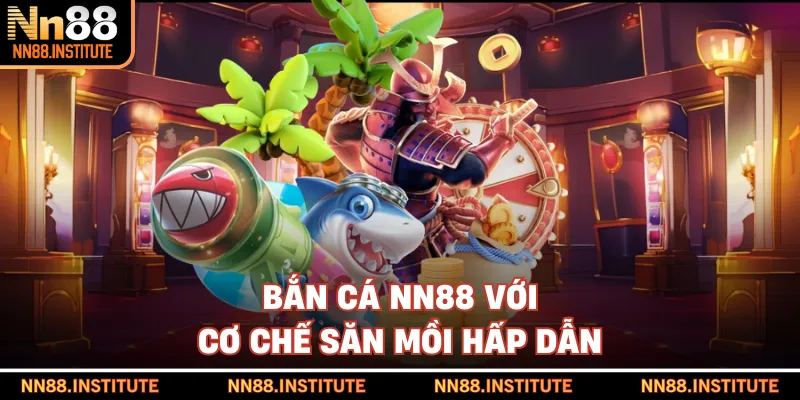 Bắn cá NN88 với cơ chế săn mồi hấp dẫn