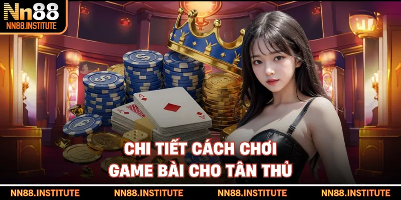 Chi tiết cách chơi game bài cho tân thủ