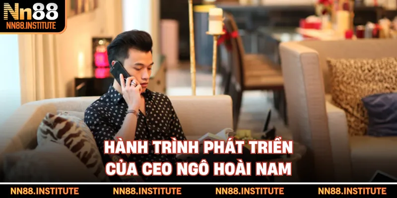Hành trình phát triển của CEO Ngô Hoài Nam