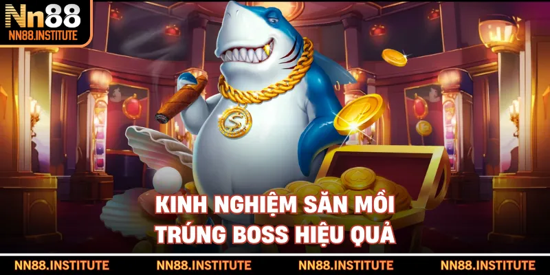 Kinh nghiệm săn mồi trúng boss hiệu quả