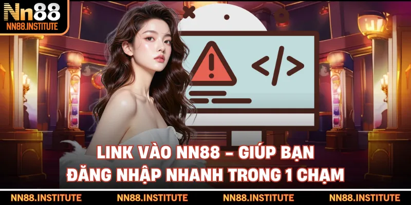 Link Vào NN88 - Giúp Bạn Đăng Nhập Nhanh Trong 1 Chạm