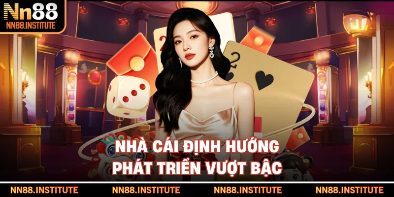 Nhà cái định hướng phát triển vượt bậc
