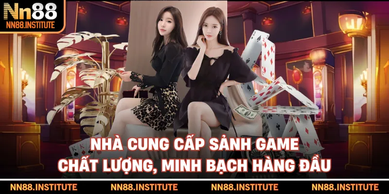 Nhà cung cấp sảnh game chất lượng, minh bạch hàng đầu