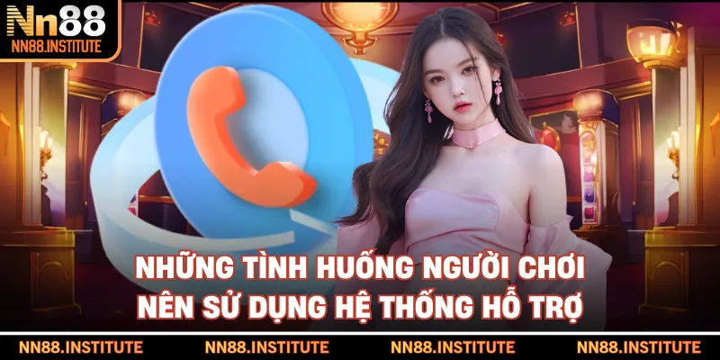 Những tình huống người chơi nên sử dụng hệ thống hỗ trợ