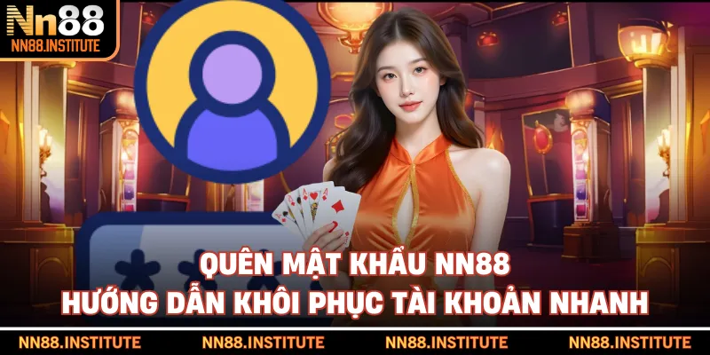 Quên Mật Khẩu NN88 - Hướng Dẫn Khôi Phục Tài Khoản Nhanh