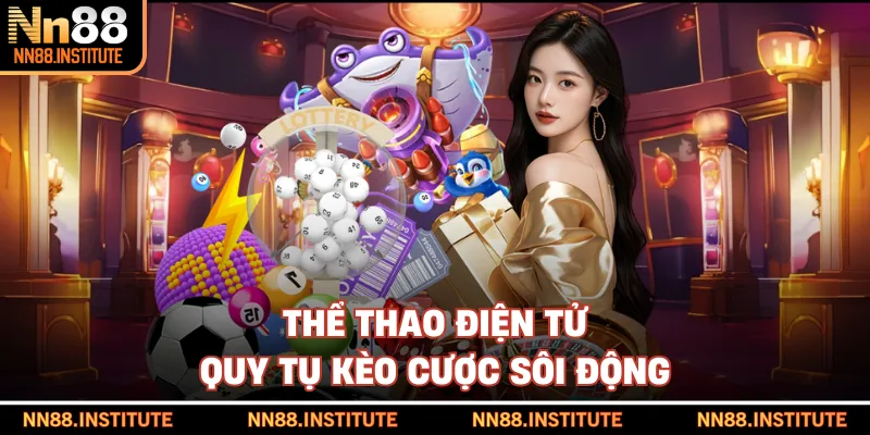 Thể thao điện tử quy tụ kèo cược sôi động